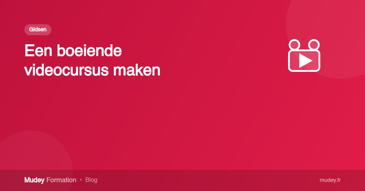 Hoe maak je een boeiende videocursus: van A tot Z